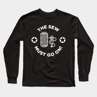 The Sew Must Go On! Long Sleeve T-Shirt